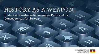 History as a Weapon. Historical Neo-Imperialism under Putin and its Consequences for Europe.