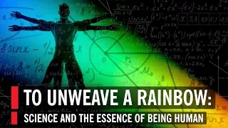 Brian Greene in To Unweave a Rainbow: Science and the Essence of Being Human