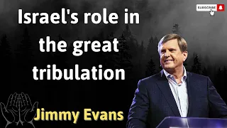 Israel's role in the great tribulation - JIMMY EVANS 2024