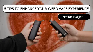 5 Tips to Instantly Enhance Your Weed Vape Experience | Nectar Insights