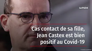 Cas contact de sa fille, Jean Castex est bien positif au Covid-19