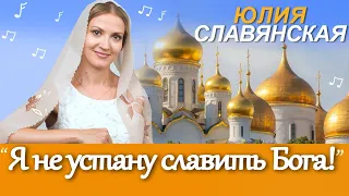 Юлия Славянская. "Я не устану славить Бога!"