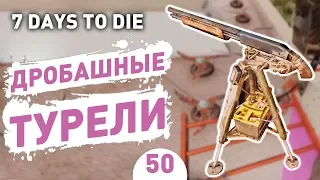 ДРОБАШНЫЕ ТУРЕЛИ! - #50 7 DAYS TO DIE ПРОХОЖДЕНИЕ