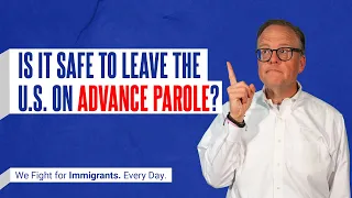 IS IT SAFE TO LEAVE THE U.S. ON ADVANCE PAROLE?