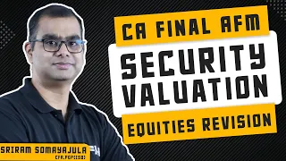 CA Final AFM /SFM Security Valuation - Equities Revision | May’24/Nov’24 | Sriram Somayajula CFA