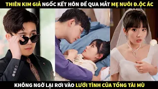 Thiên kim giả ngốc kết hôn để qua mắt mẹ nuôi ác độc không ngờ lại rơi vào lưới tình của Tổng Tài mù