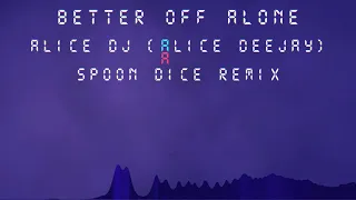 Alice DJ - Better Off Alone | Spoon Dice Remix