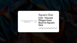 E33 - Vincent Phipps Goes Back to Square One | Square One