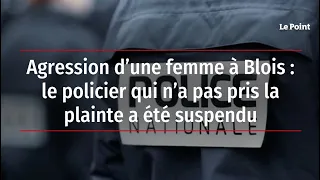 Agression d'une femme à Blois : le policier qui n'a pas pris la plainte a été suspendu