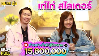 EP.27 "เก๋ไก๋ สไลเดอร์" ทำอย่างไรมีผู้ติดตาม 15,800,000!! l คุยกับอุ๋ย