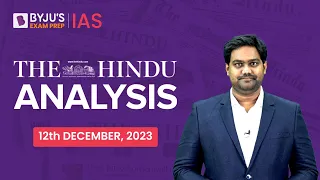 The Hindu Newspaper Analysis | 12th December 2023 | Current Affairs Today | UPSC Editorial Analysis