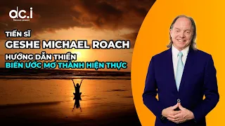 TIẾN SĨ GESHE MICHAEL ROACH HƯỚNG DẪN THIỀN BIẾN ƯỚC MƠ THÀNH HIỆN THỰC | DCI Việt Nam