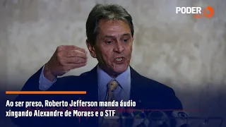 Ao ser preso, Roberto Jefferson manda áudio xingando Alexandre de Moraes e o STF
