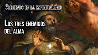 Los tres enemigos del alma - Creciendo en la Espiritualidad