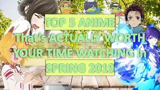 TOP 5 ANIME That's ACTUALLY WORTH  YOUR TIME WATCHING in SPRING 2019