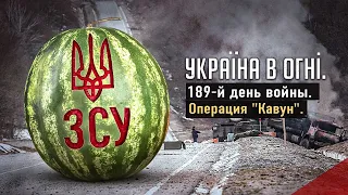 Операция "Кавун". Вторжение России в Украину. День 189-й