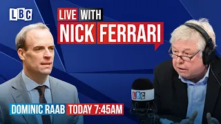 Nick Ferrari questions Deputy Prime Minister Dominic Raab | Watch LIVE