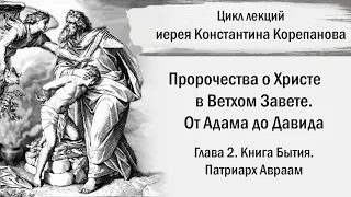 От Адама до Давида. Глава 2. Книга Бытия. Патриарх Авраам | иерей Константин Корепанов