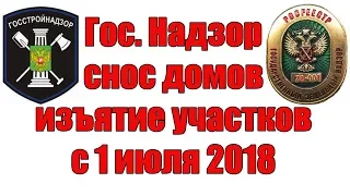 Государственный надзор. Снос домов. Изъятие участков. С 1 июля 2018 года.