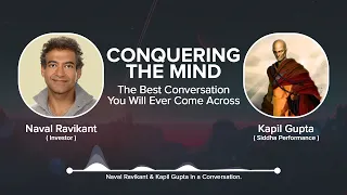 CONQUERING THE MIND: Kapil Gupta & Naval Ravikant