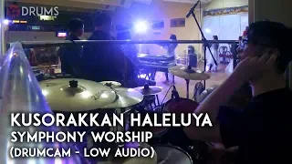 KUSORAKKAN HALELUYA - SYMPHONY WORSHIP (DRUMCAM - LOW AUDIO)