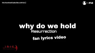 Why Do We Hold (RESURRECTION) Fan Lyrics Video | DAGames (IRIS)