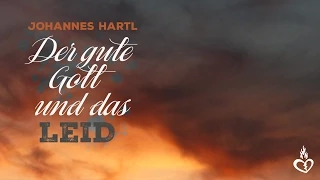Johannes Hartl: Der gute Gott und das Leid