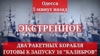 Одесса 5 минут назад. ДВА РАКЕТНЫХ КОРАБЛЯ ГОТОВЫ К ЗАПУСКУ 16 "КАЛИБРОВ"