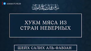 Можно ли есть мясо из стран неверных || шейх Салих аль Фавзан