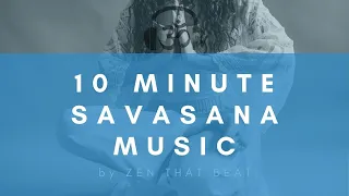 Music For Savasana [10 Minutes Of Calming Music For The End Of Yoga Class]