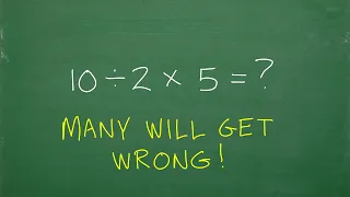 10 divided by 2 times 5 = ? Many don’t get this BASIC Math concept! (Order of Operations)