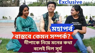 বাস্তবে কেমন সম্পর্ক?|  দীপাকে নিয়ে মনের কথা বলেই দিল সূর্য| Exclusive Interview| মহাপর্ব|