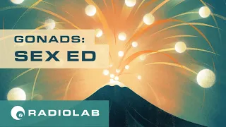 Sex Ed | Radiolab Presents: Gonads Episode 6