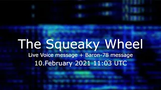 The Squeaky Wheel live voice message + Baron-78 message 10.February 2021 11:03 UTC