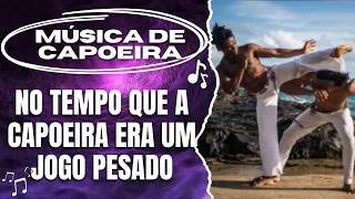 No tempo que a capoeira era um jogo pesado - Músicas de capoeira 2022