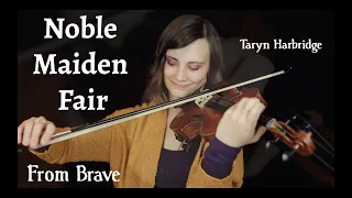 Noble Maiden Fair (Violin Cover) - Brave - Taryn Harbridge