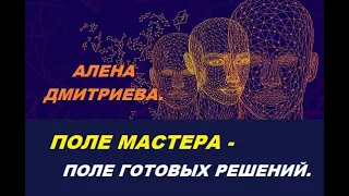 Поле Мастера - поле готовых решений. Алена Дмитриева.