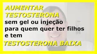 Aumentar testosterona sem gel ou injeção para quem quer ter filhos e tem testosterona baixa