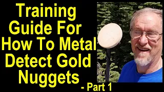 The Complete Training guide of How to Find Gold Nuggets by prospecting with a metal detector, Part 1