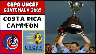 Copa UNCAF 2005 - Costa Rica Campeón [Resumen]