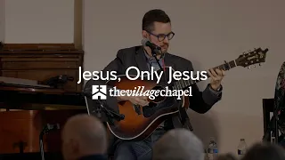 "Jesus, Only Jesus" - The Village Chapel Worship