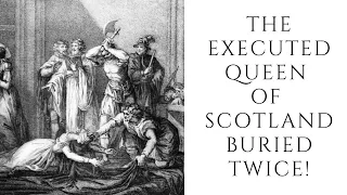 The Executed Queen Of Scotland Buried TWICE!
