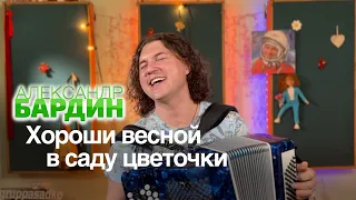 Хороши весной в саду цветочки! Александр Бардин