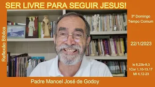 Ser livre para seguir Jesus! - Is 8,23b-9,3; 1Cor 1,10-13.17e  Mt 4,12-23 - Manoel Godoy - 22/1/2023