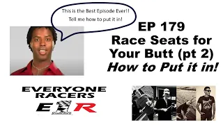 EP 179 Race Seats for Your Butt (Pt2), How to Stick it in!