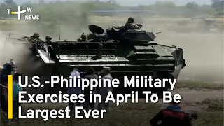 U.S.-Philippine Military Exercises in April To Be Largest Ever | TaiwanPlus News