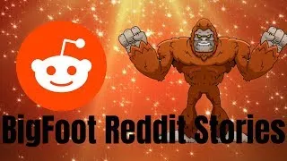 BigFoot Reddit Stories