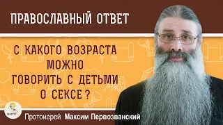 С какого возраста можно говорить с детьми о сексе ? Протоиерей Максим Первозванский