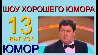 ШОУ ХОРОШЕГО ЮМОРА ( 13 выпуск) ЮМОР I ШУТКИ I ПРИКОЛЫ (ЮМОРИСТИЧЕСКОЕ ШОУ) ЮМОРИСТЫ (ЮМОР ДЛЯ ВСЕХ)