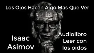 Los ojos hacen algo más que ver (01d01) de Isaac Asimov AUDIOLIBRO